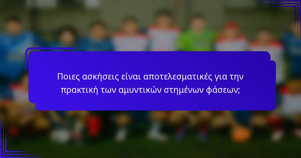 Ποιες ασκήσεις είναι αποτελεσματικές για την πρακτική των αμυντικών στημένων φάσεων;