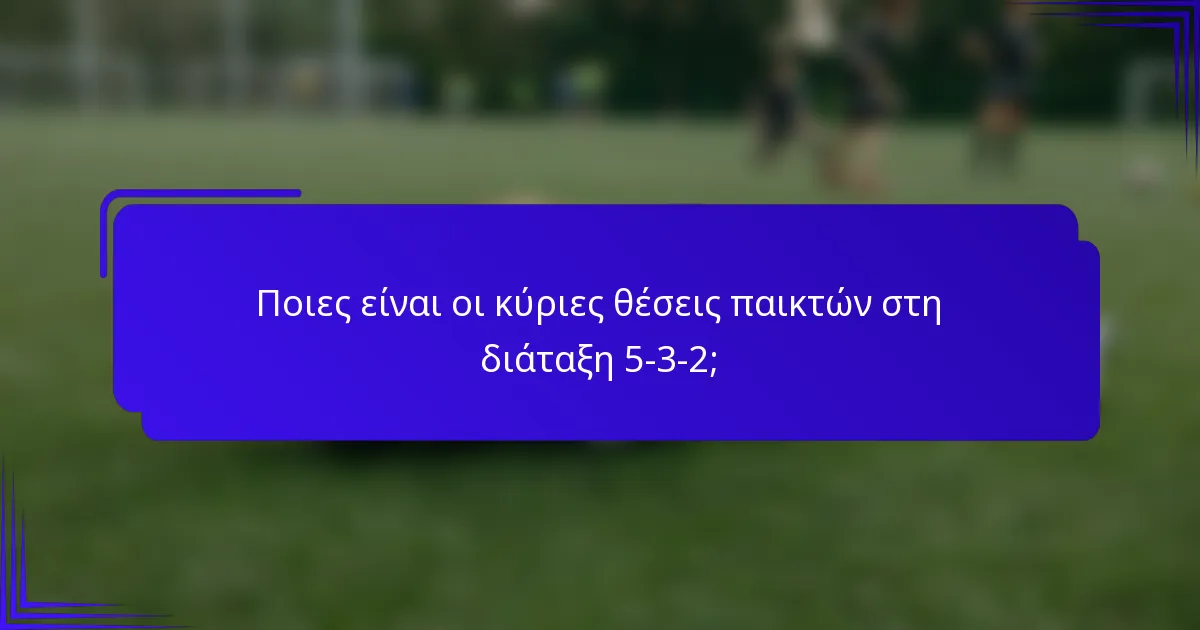 Ποιες είναι οι κύριες θέσεις παικτών στη διάταξη 5-3-2;