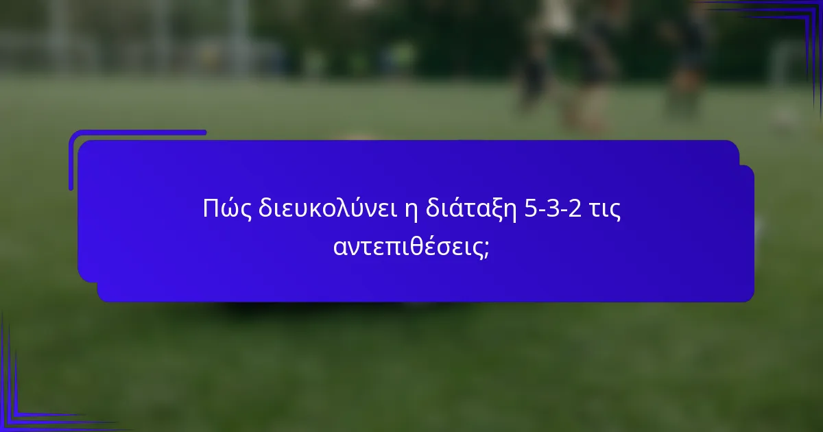 Πώς διευκολύνει η διάταξη 5-3-2 τις αντεπιθέσεις;