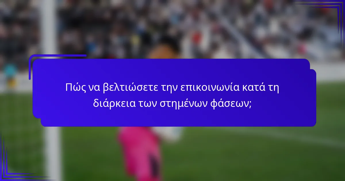 Πώς να βελτιώσετε την επικοινωνία κατά τη διάρκεια των στημένων φάσεων;