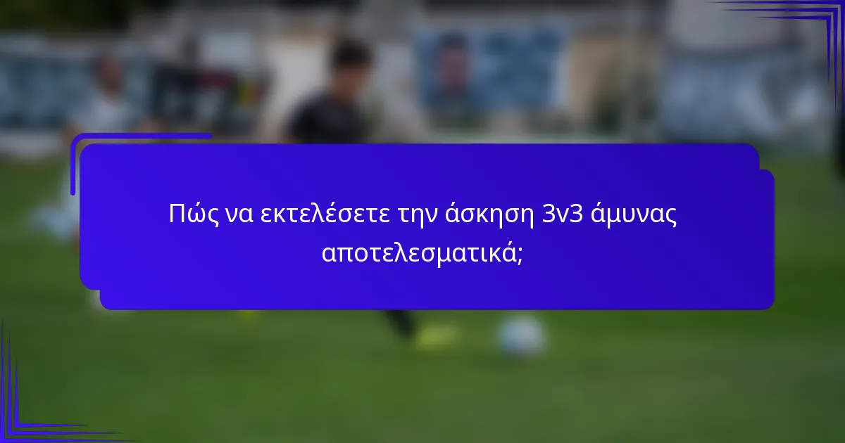 Πώς να εκτελέσετε την άσκηση 3v3 άμυνας αποτελεσματικά;